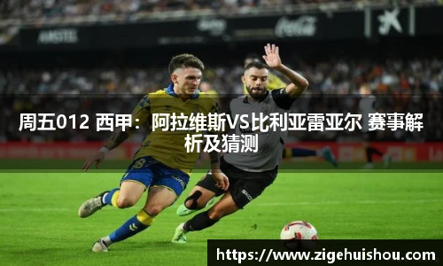 周五012 西甲：阿拉维斯VS比利亚雷亚尔 赛事解析及猜测